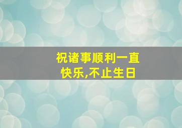 祝诸事顺利一直快乐,不止生日