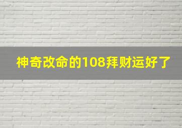 神奇改命的108拜财运好了