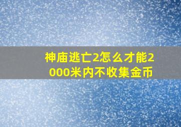 神庙逃亡2怎么才能2000米内不收集金币