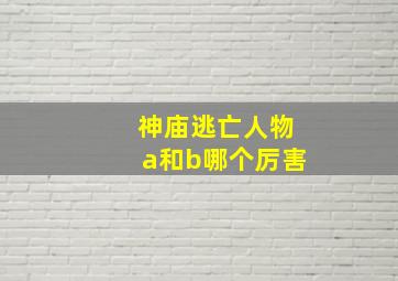 神庙逃亡人物a和b哪个厉害