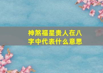 神煞福星贵人在八字中代表什么意思