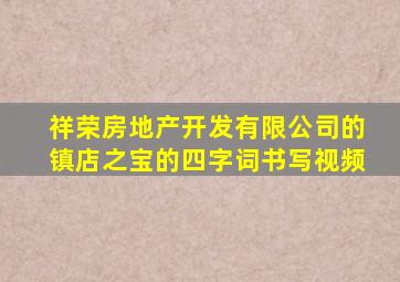 祥荣房地产开发有限公司的镇店之宝的四字词书写视频