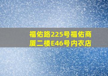 福佑路225号福佑商厦二楼E46号内衣店