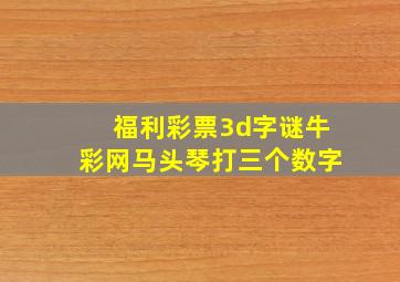 福利彩票3d字谜牛彩网马头琴打三个数字