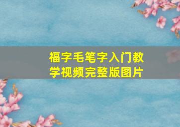 福字毛笔字入门教学视频完整版图片