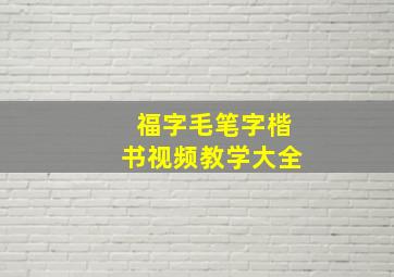 福字毛笔字楷书视频教学大全