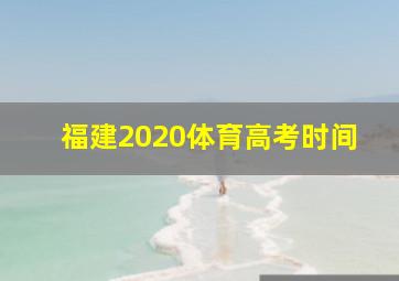 福建2020体育高考时间