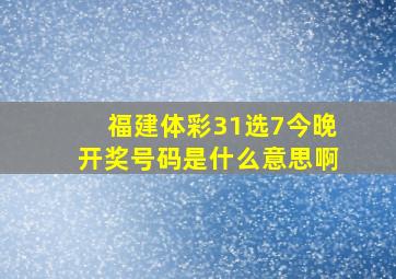 福建体彩31选7今晚开奖号码是什么意思啊