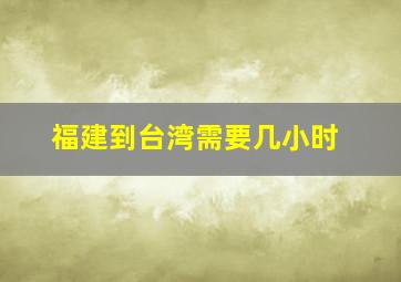 福建到台湾需要几小时