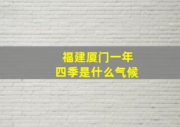 福建厦门一年四季是什么气候