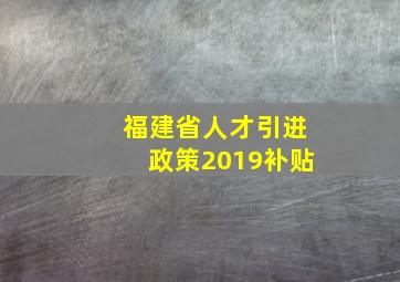 福建省人才引进政策2019补贴