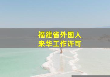 福建省外国人来华工作许可