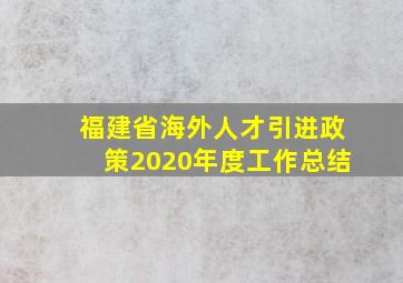 福建省海外人才引进政策2020年度工作总结