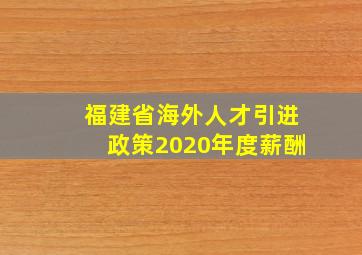 福建省海外人才引进政策2020年度薪酬