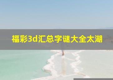 福彩3d汇总字谜大全太湖