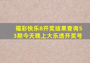 福彩快乐8开奖结果查询53期今天晚上大乐透开奖号