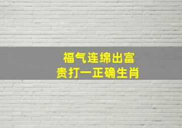 福气连绵出富贵打一正确生肖