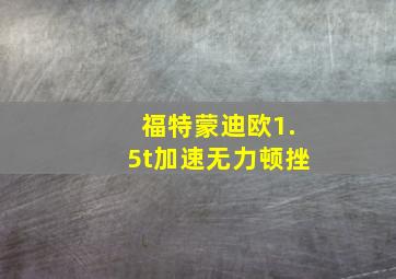 福特蒙迪欧1.5t加速无力顿挫