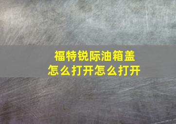 福特锐际油箱盖怎么打开怎么打开