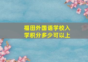 福田外国语学校入学积分多少可以上