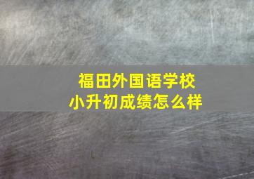 福田外国语学校小升初成绩怎么样