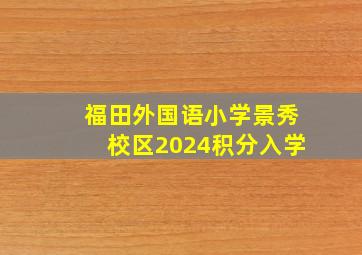 福田外国语小学景秀校区2024积分入学