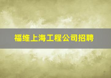 福维上海工程公司招聘