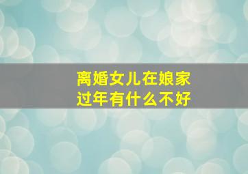 离婚女儿在娘家过年有什么不好