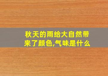 秋天的雨给大自然带来了颜色,气味是什么