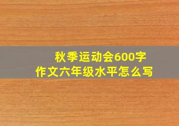 秋季运动会600字作文六年级水平怎么写