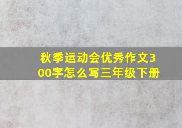 秋季运动会优秀作文300字怎么写三年级下册