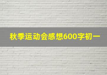 秋季运动会感想600字初一