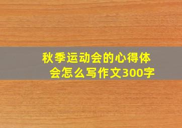 秋季运动会的心得体会怎么写作文300字