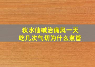 秋水仙碱治痛风一天吃几次气切为什么煮管