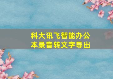 科大讯飞智能办公本录音转文字导出