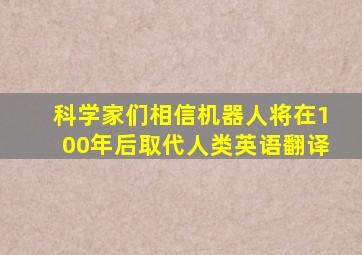 科学家们相信机器人将在100年后取代人类英语翻译