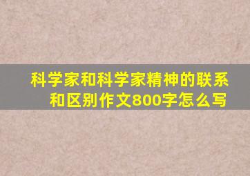 科学家和科学家精神的联系和区别作文800字怎么写