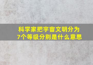 科学家把宇宙文明分为7个等级分别是什么意思