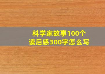 科学家故事100个读后感300字怎么写