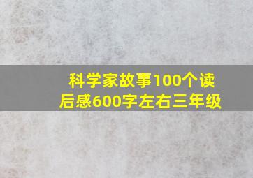 科学家故事100个读后感600字左右三年级