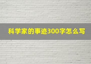 科学家的事迹300字怎么写