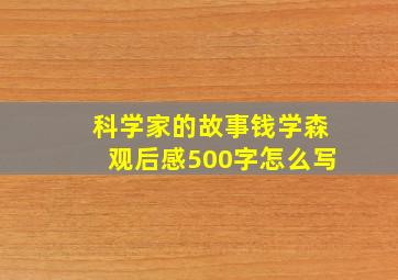 科学家的故事钱学森观后感500字怎么写