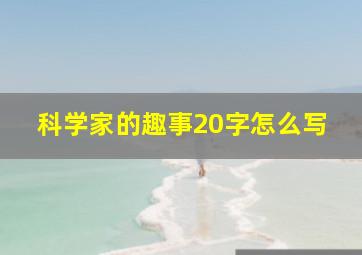 科学家的趣事20字怎么写