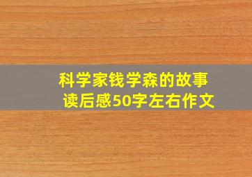 科学家钱学森的故事读后感50字左右作文