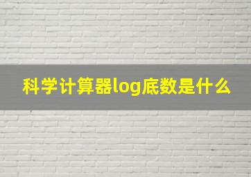 科学计算器log底数是什么