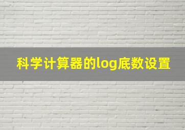 科学计算器的log底数设置