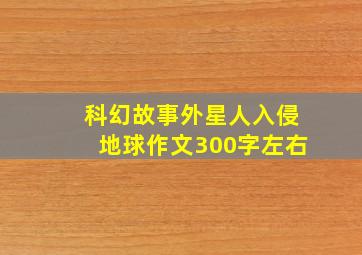 科幻故事外星人入侵地球作文300字左右