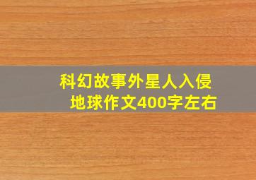 科幻故事外星人入侵地球作文400字左右