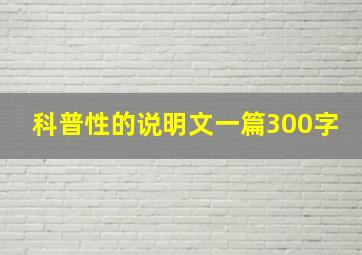 科普性的说明文一篇300字