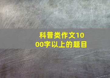 科普类作文1000字以上的题目